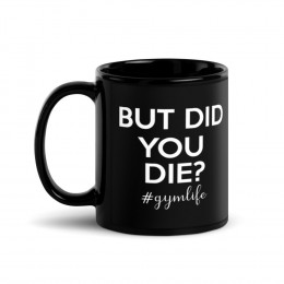 But Did You Die Gym Life Black Glossy Mug